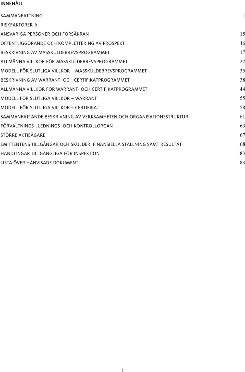 CERTIFIKATPROGRAMMET 44 MODELL FÖR SLUTLIGA VILLKOR WARRANT 55 MODELL FÖR SLUTLIGA VILLKOR CERTIFIKAT 58 SAMMANFATTANDE BESKRIVNING AV VERKSAMHETEN OCH ORGANISATIONSSTRUKTUR 61