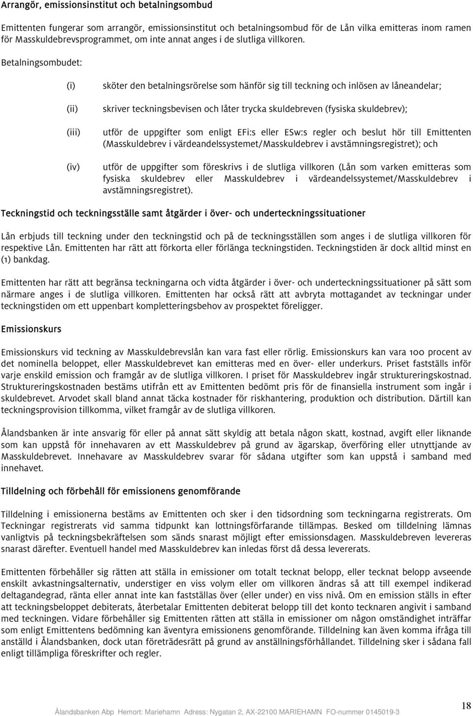 Betalningsombudet: (i) (ii) (iii) (iv) sköter den betalningsrörelse som hänför sig till teckning och inlösen av låneandelar; skriver teckningsbevisen och låter trycka skuldebreven (fysiska