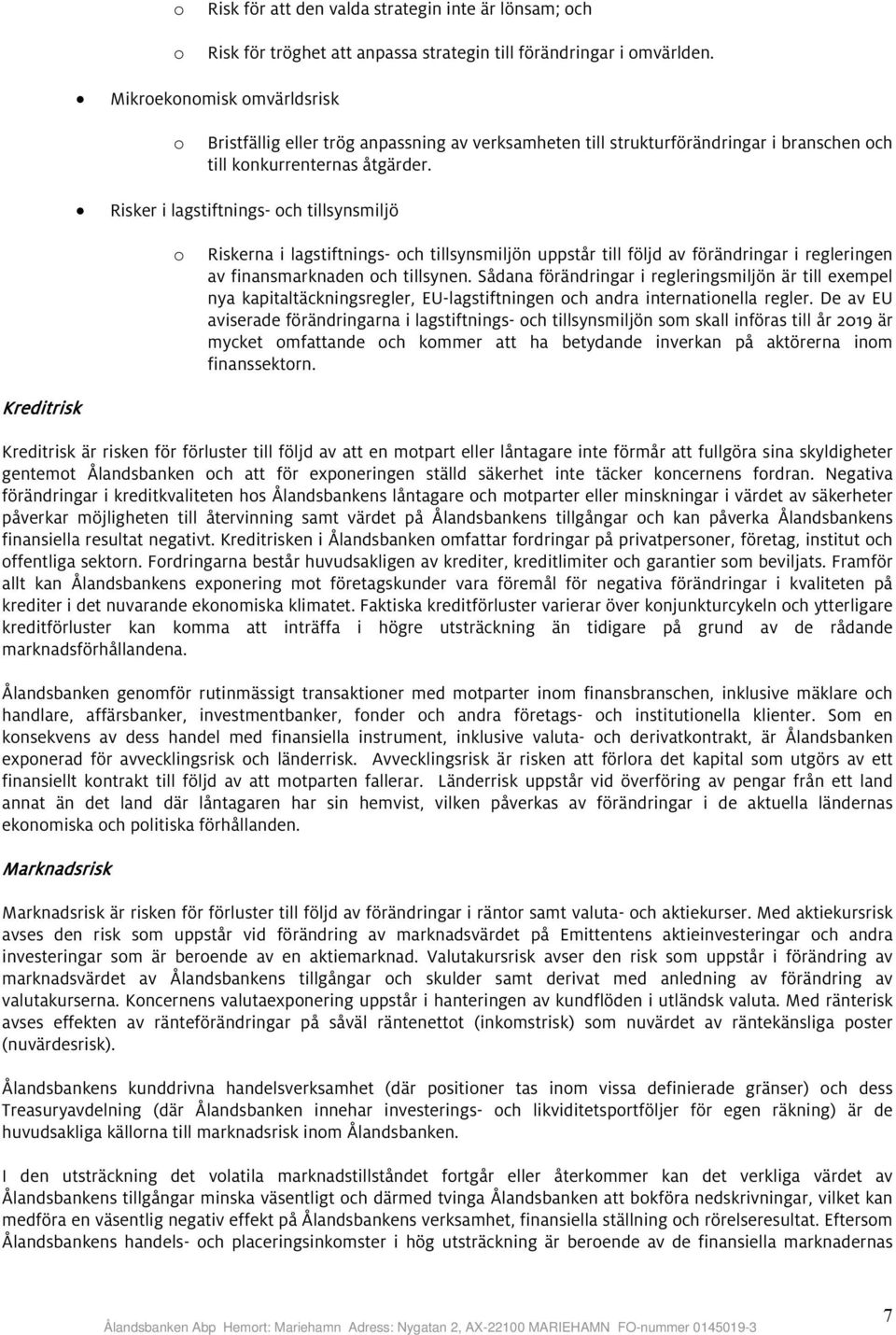 Risker i lagstiftnings- och tillsynsmiljö o Riskerna i lagstiftnings- och tillsynsmiljön uppstår till följd av förändringar i regleringen av finansmarknaden och tillsynen.