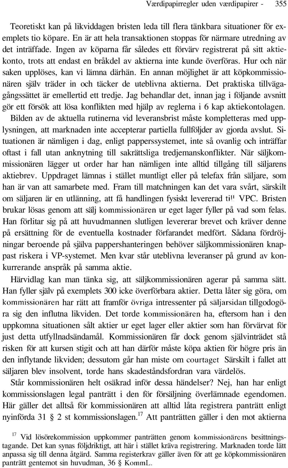 Ingen av köparna får således ett förvärv registrerat på sitt aktiekonto, trots att endast en bråkdel av aktierna inte kunde överföras. Hur och när saken upplöses, kan vi lämna därhän.