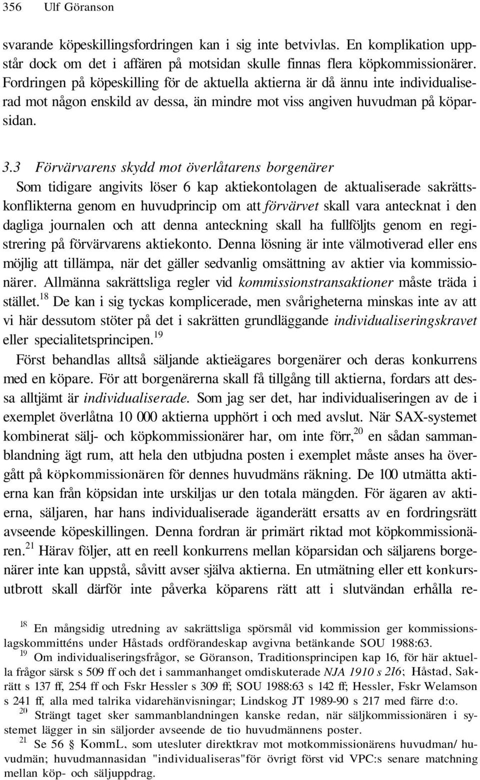 3 Förvärvarens skydd mot överlåtarens borgenärer Som tidigare angivits löser 6 kap aktiekontolagen de aktualiserade sakrättskonflikterna genom en huvudprincip om att förvärvet skall vara antecknat i