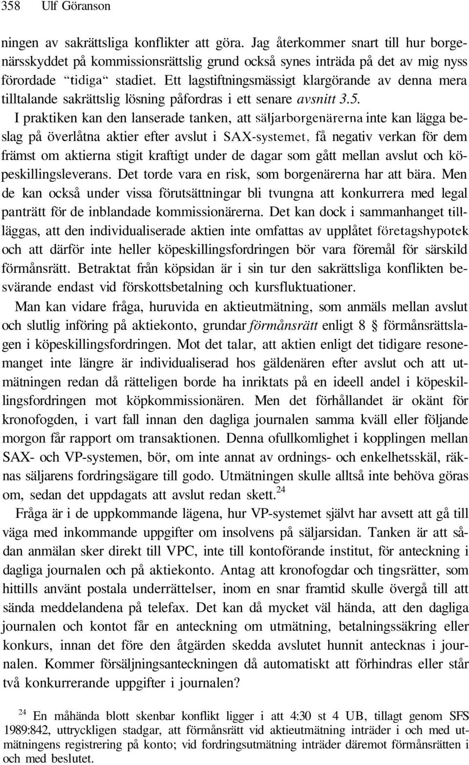 Ett lagstiftningsmässigt klargörande av denna mera tilltalande sakrättslig lösning påfordras i ett senare avsnitt 3.5.