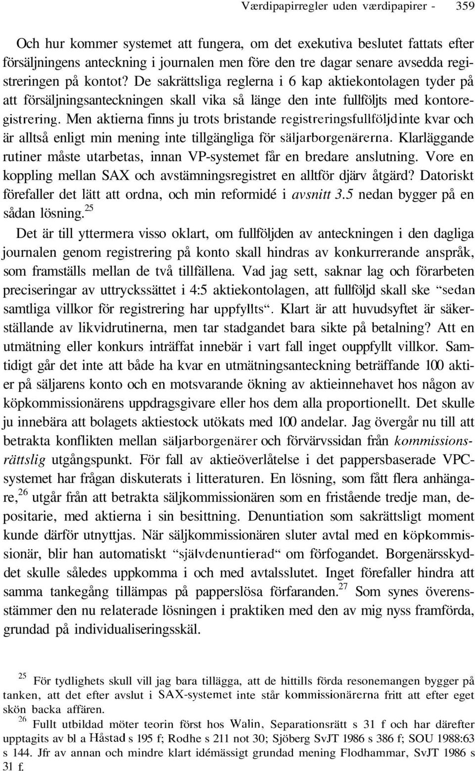 Men aktierna finns ju trots bristande registreringsfullföljd inte kvar och är alltså enligt min mening inte tillgängliga för säljarborgenärerna.