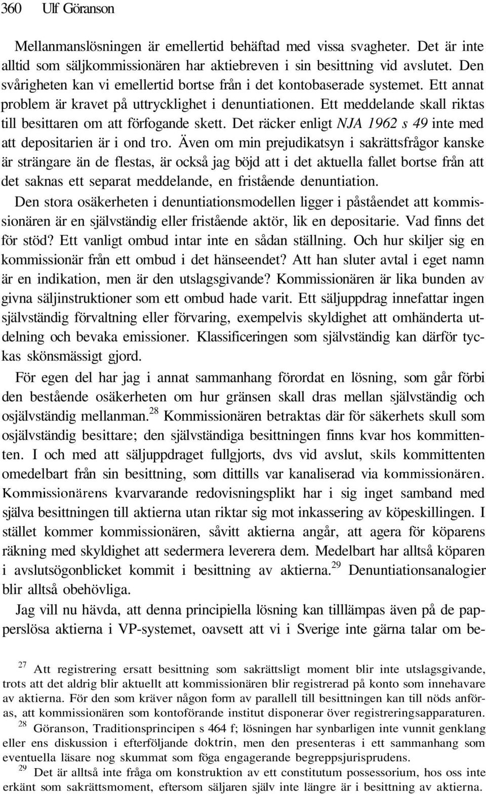 Ett meddelande skall riktas till besittaren om att förfogande skett. Det räcker enligt NJA 1962 s 49 inte med att depositarien är i ond tro.