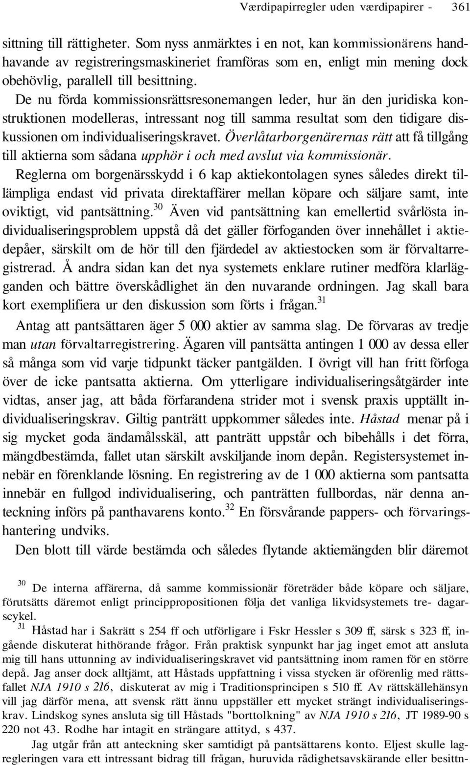 De nu förda kommissionsrättsresonemangen leder, hur än den juridiska konstruktionen modelleras, intressant nog till samma resultat som den tidigare diskussionen om individualiseringskravet.