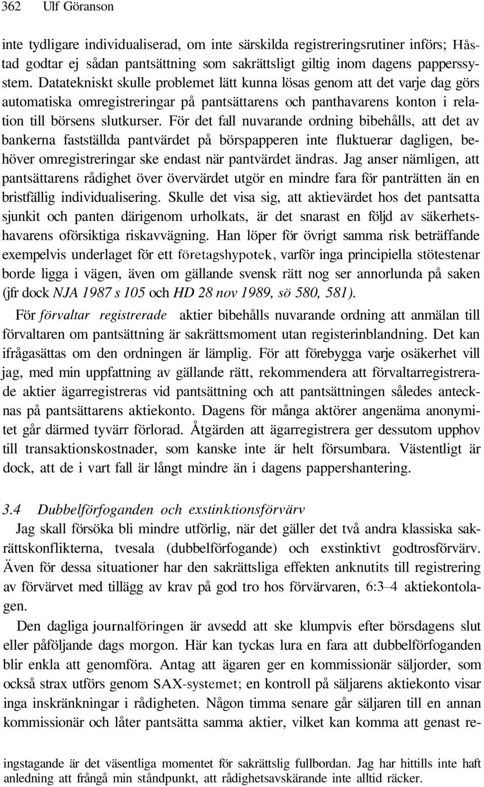 För det fall nuvarande ordning bibehålls, att det av bankerna fastställda pantvärdet på börspapperen inte fluktuerar dagligen, behöver omregistreringar ske endast när pantvärdet ändras.