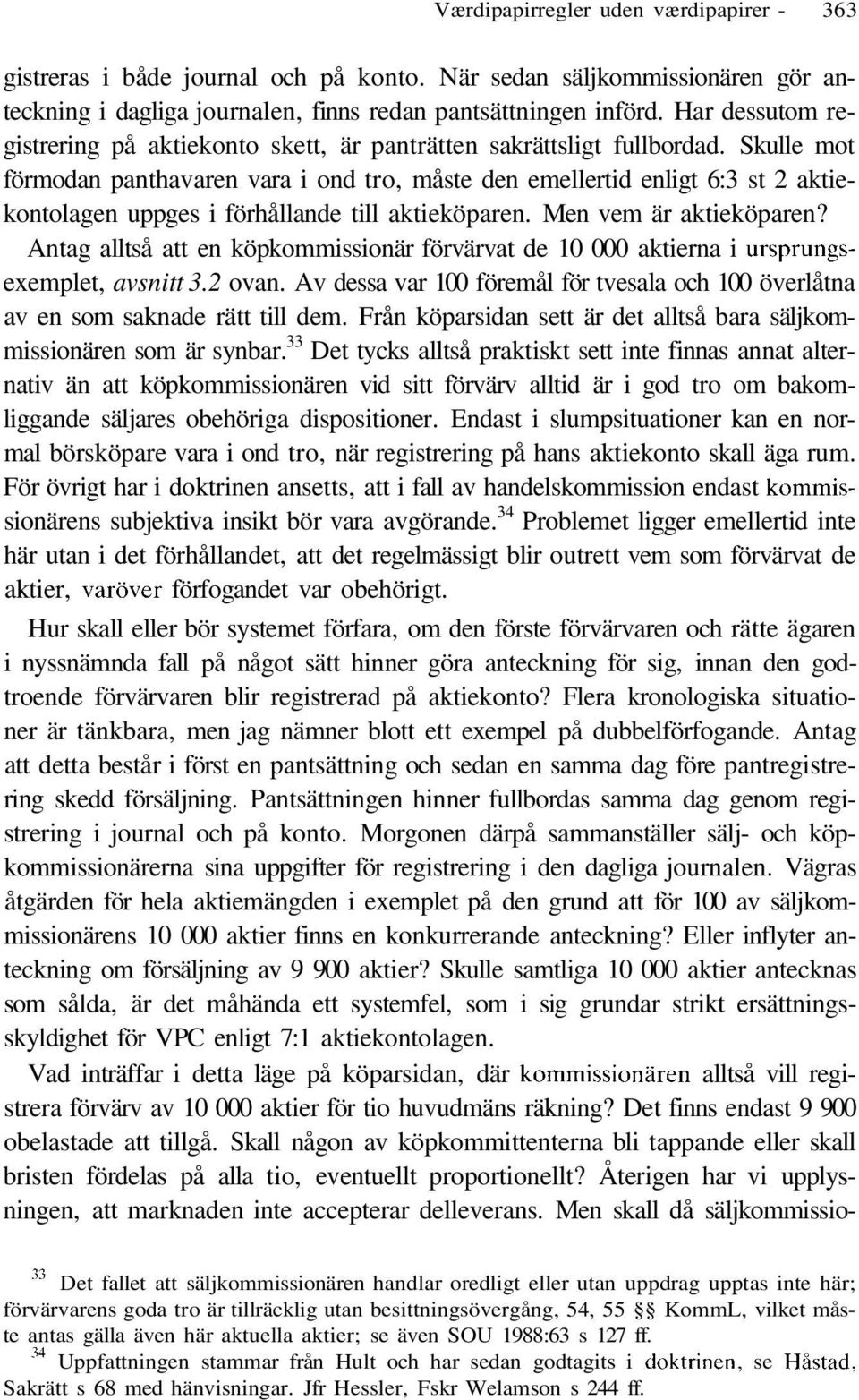 Skulle mot förmodan panthavaren vara i ond tro, måste den emellertid enligt 6:3 st 2 aktiekontolagen uppges i förhållande till aktieköparen. Men vem är aktieköparen?