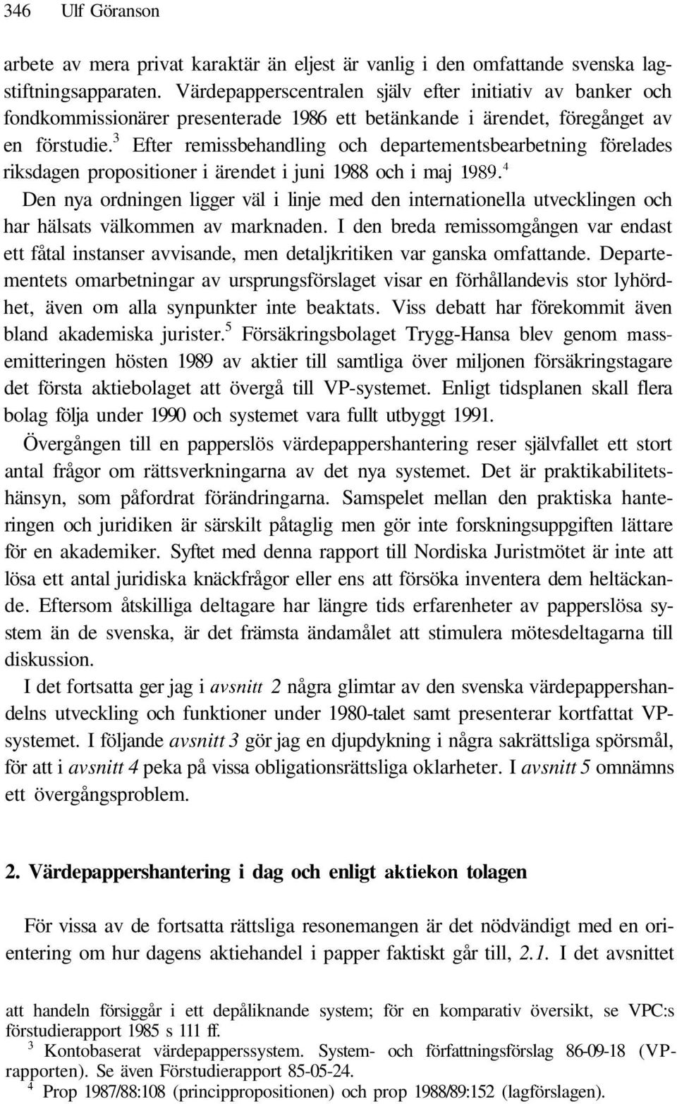 3 Efter remissbehandling och departementsbearbetning förelades riksdagen propositioner i ärendet i juni 1988 och i maj 1989.