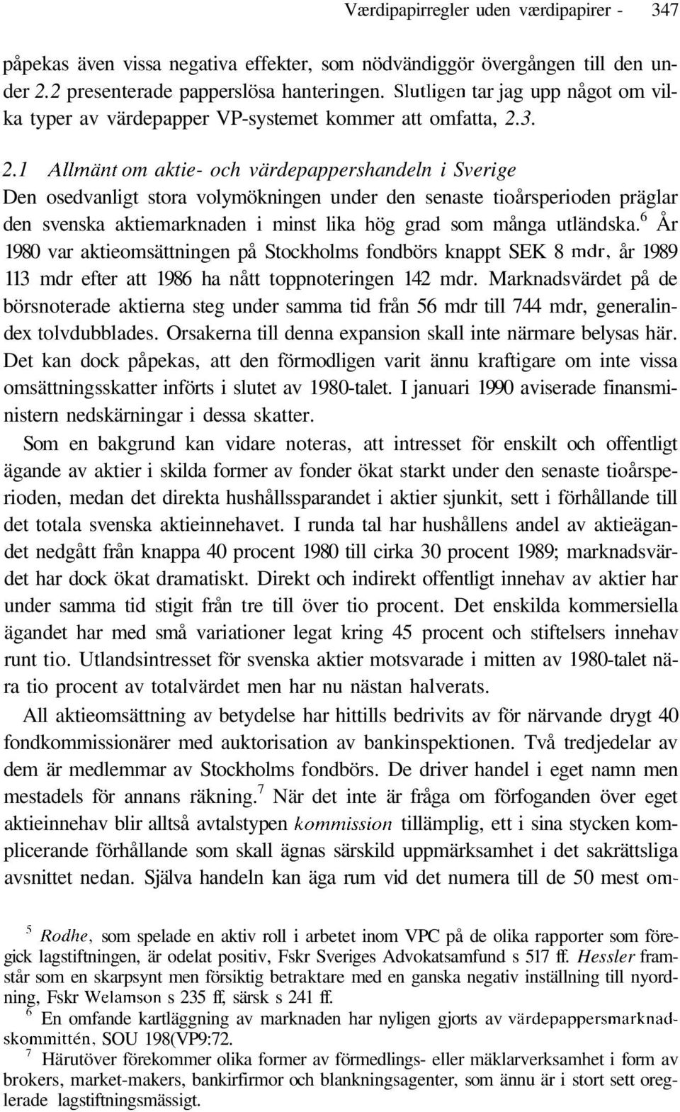 3. 2.1 Allmänt om aktie- och värdepappershandeln i Sverige Den osedvanligt stora volymökningen under den senaste tioårsperioden präglar den svenska aktiemarknaden i minst lika hög grad som många