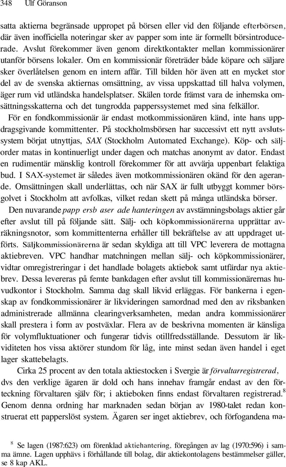 Till bilden hör även att en mycket stor del av de svenska aktiernas omsättning, av vissa uppskattad till halva volymen, äger rum vid utländska handelsplatser.