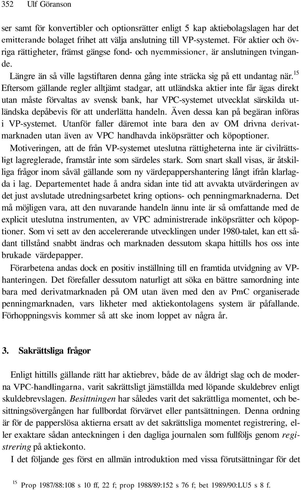 15 Eftersom gällande regler alltjämt stadgar, att utländska aktier inte får ägas direkt utan måste förvaltas av svensk bank, har VPC-systemet utvecklat särskilda utländska depåbevis för att