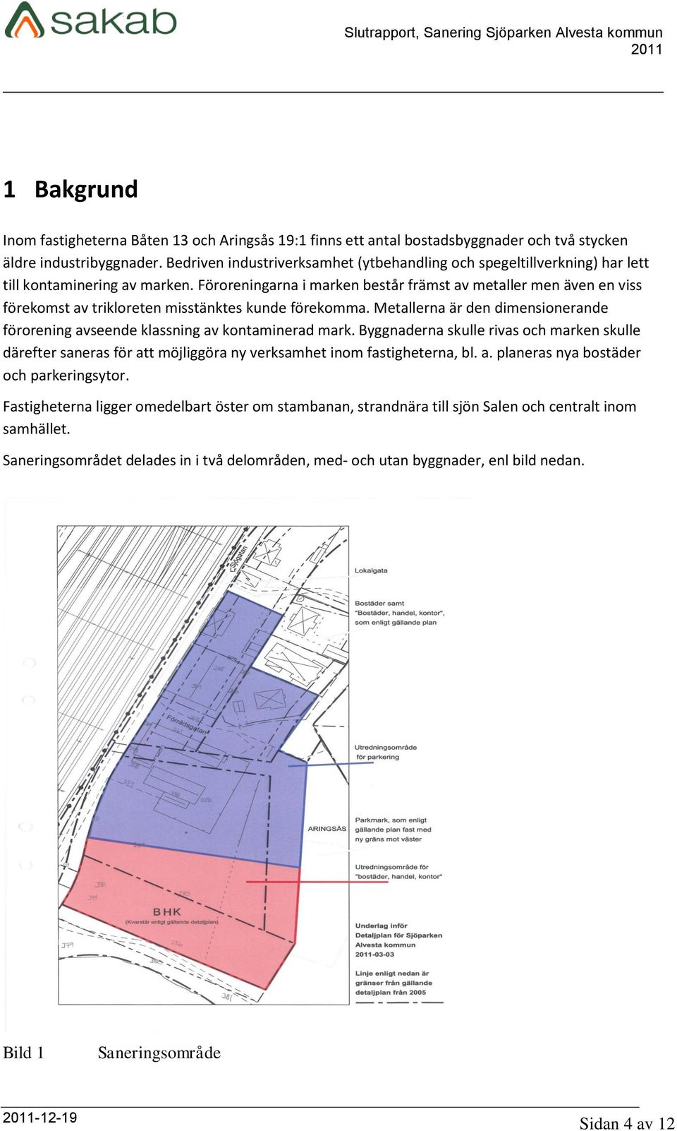 Föroreningarna i marken består främst av metaller men även en viss förekomst av trikloreten misstänktes kunde förekomma.