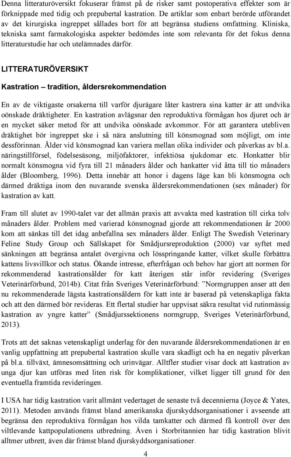 Kliniska, tekniska samt farmakologiska aspekter bedömdes inte som relevanta för det fokus denna litteraturstudie har och utelämnades därför.