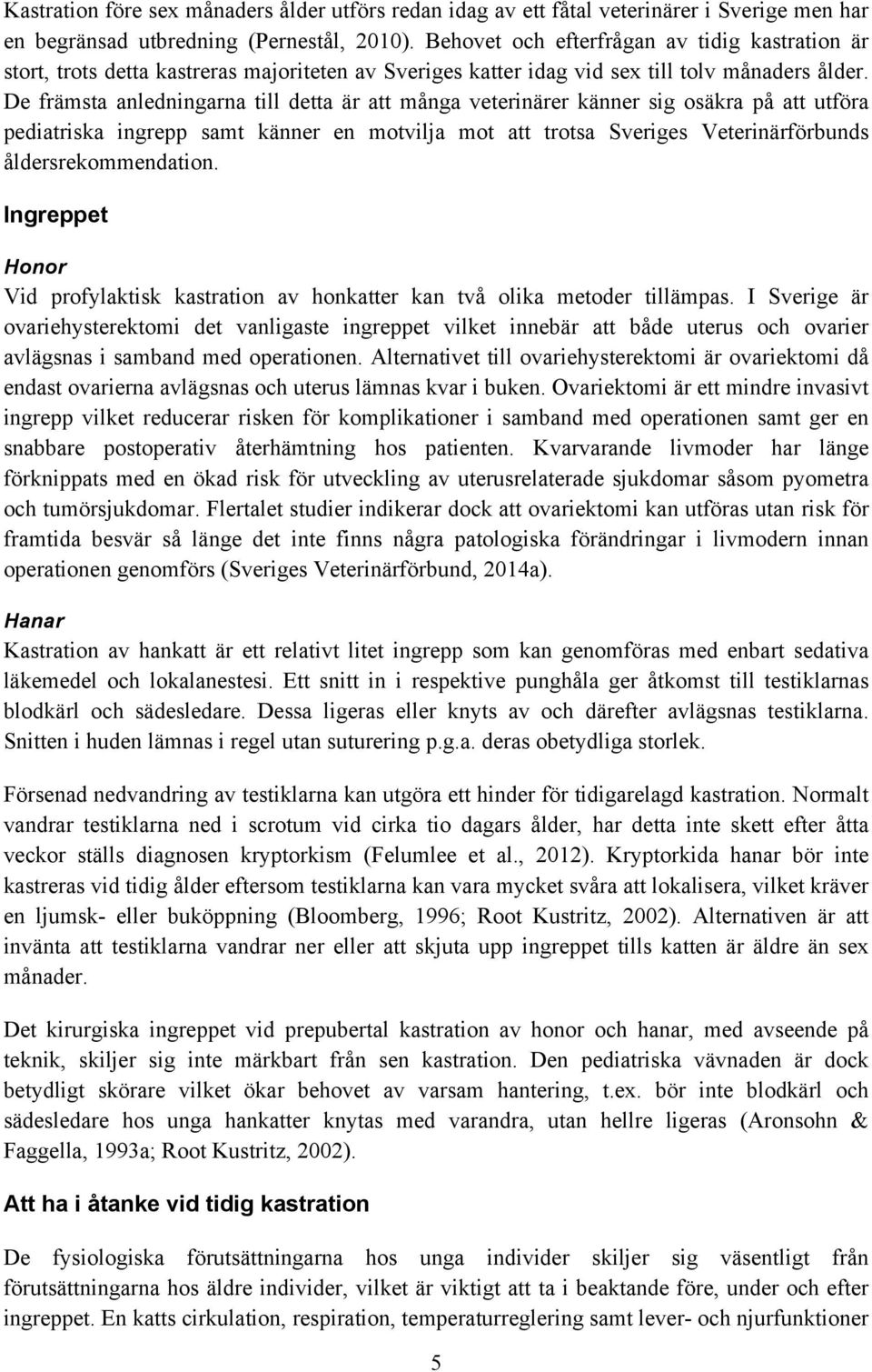 De främsta anledningarna till detta är att många veterinärer känner sig osäkra på att utföra pediatriska ingrepp samt känner en motvilja mot att trotsa Sveriges Veterinärförbunds åldersrekommendation.