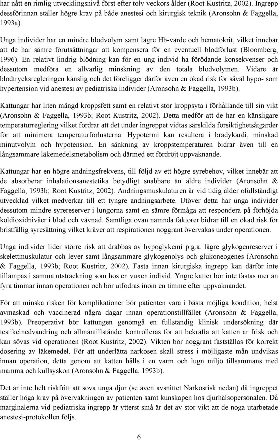 En relativt lindrig blödning kan för en ung individ ha förödande konsekvenser och dessutom medföra en allvarlig minskning av den totala blodvolymen.