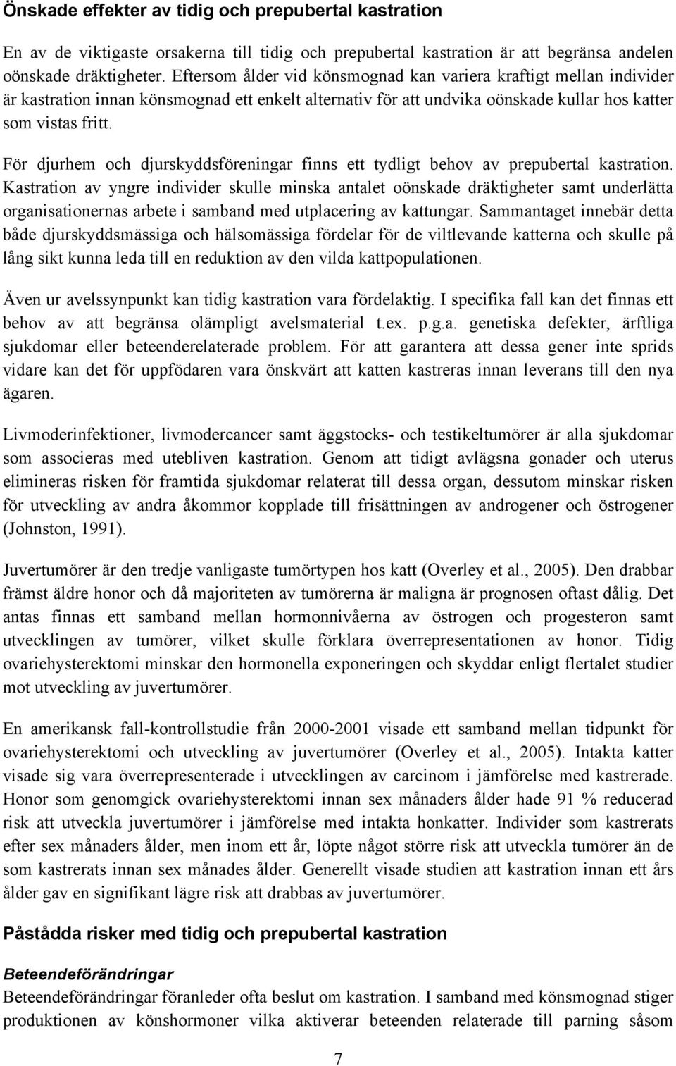 För djurhem och djurskyddsföreningar finns ett tydligt behov av prepubertal kastration.