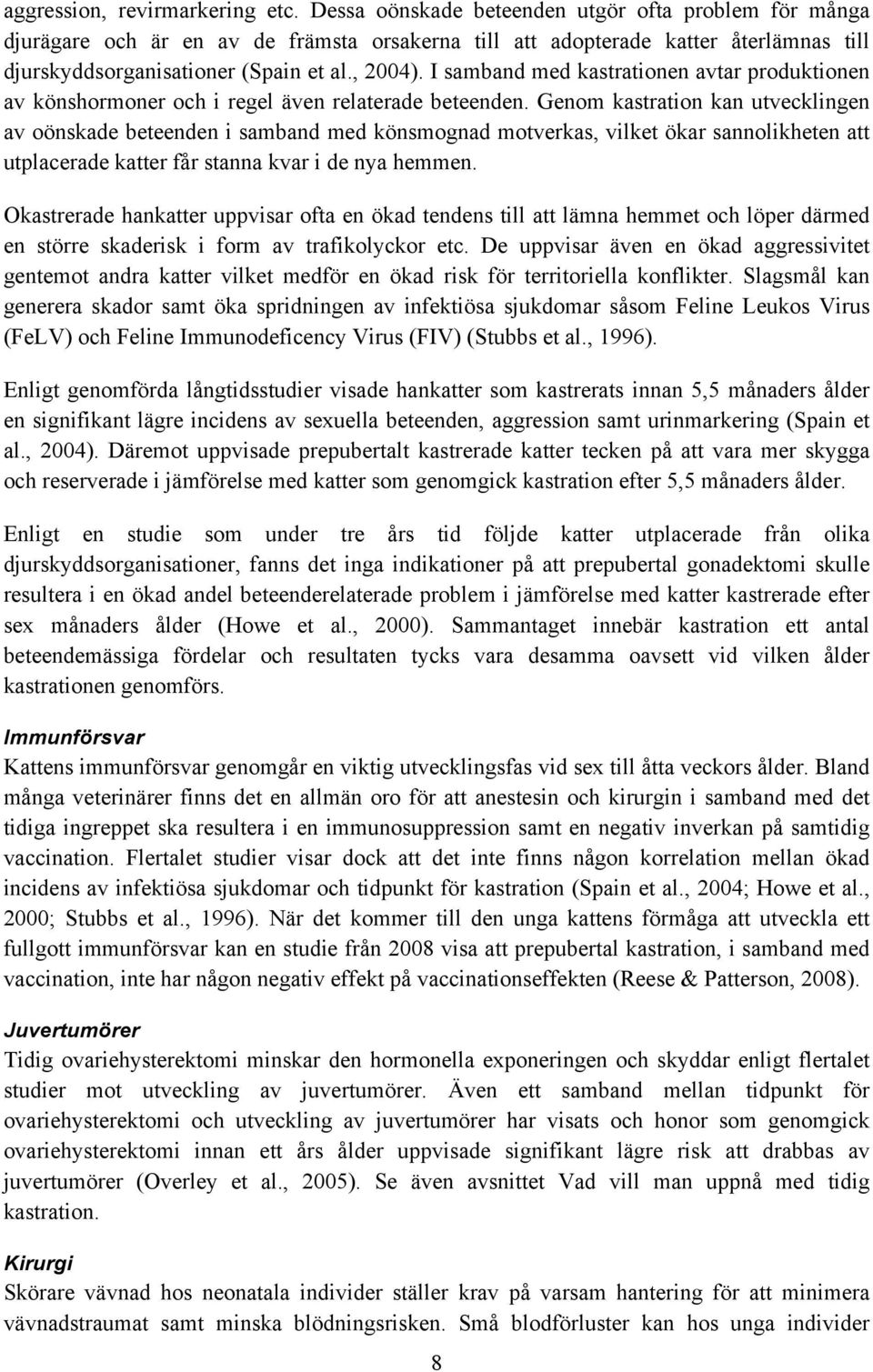 I samband med kastrationen avtar produktionen av könshormoner och i regel även relaterade beteenden.