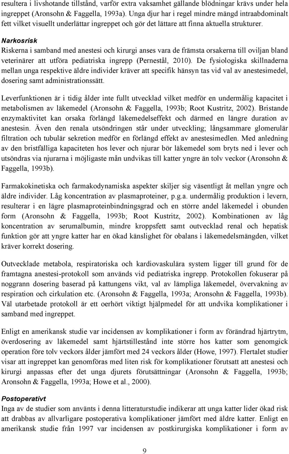Narkosrisk Riskerna i samband med anestesi och kirurgi anses vara de främsta orsakerna till oviljan bland veterinärer att utföra pediatriska ingrepp (Pernestål, 2010).