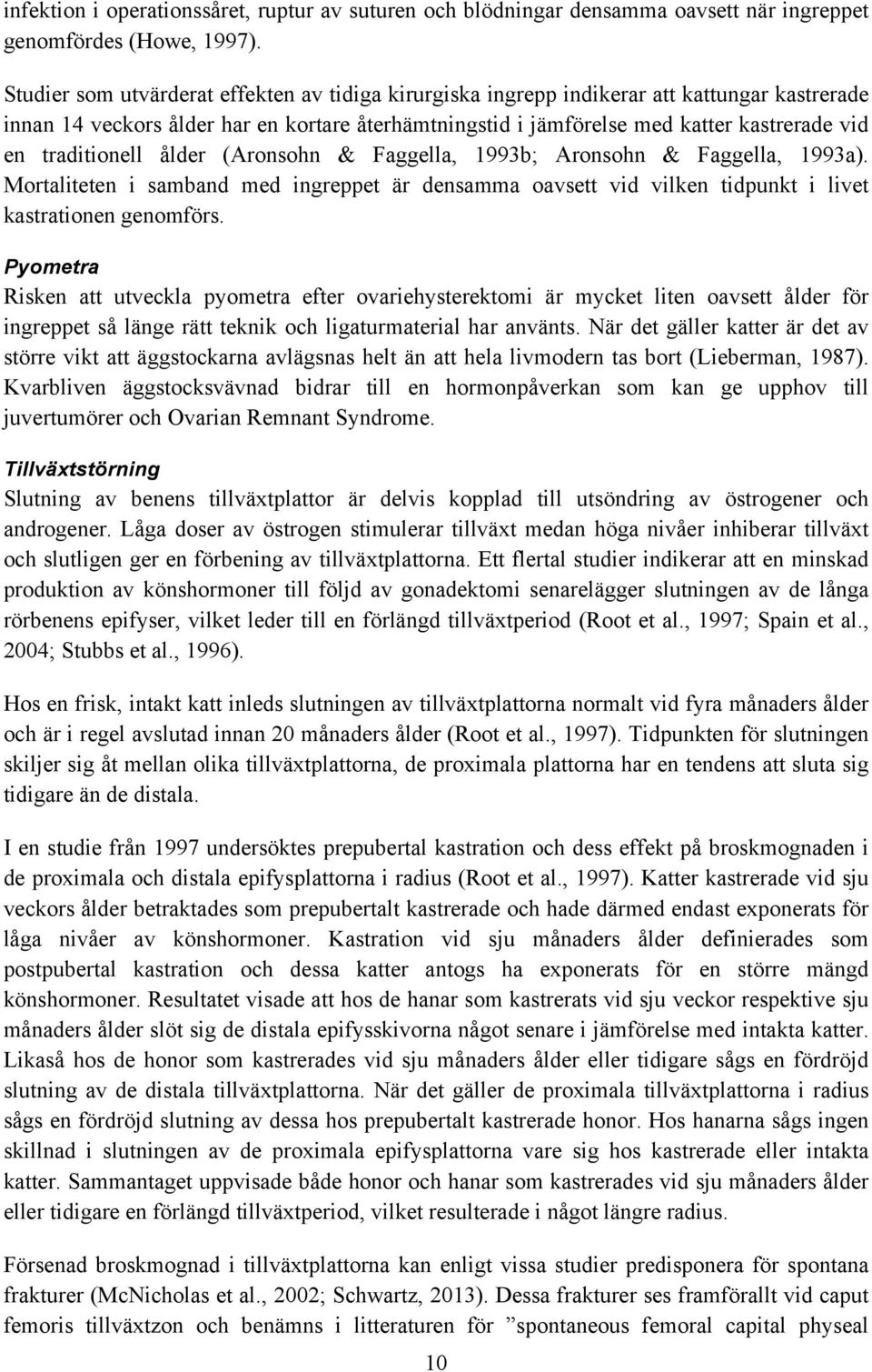 traditionell ålder (Aronsohn & Faggella, 1993b; Aronsohn & Faggella, 1993a). Mortaliteten i samband med ingreppet är densamma oavsett vid vilken tidpunkt i livet kastrationen genomförs.