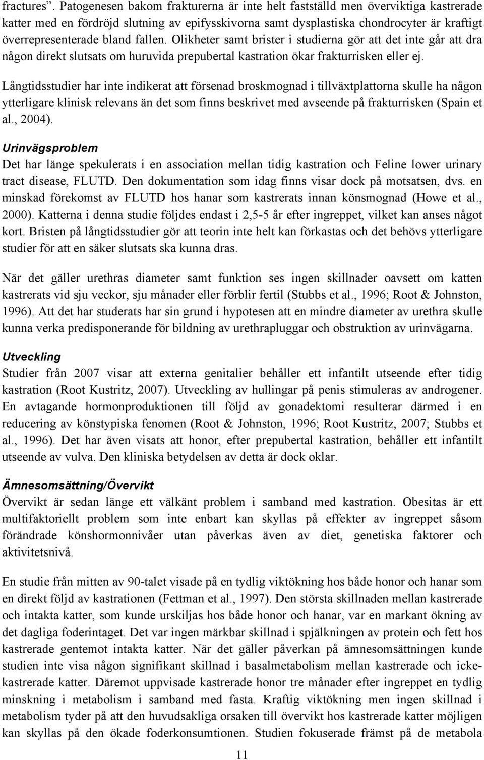 fallen. Olikheter samt brister i studierna gör att det inte går att dra någon direkt slutsats om huruvida prepubertal kastration ökar frakturrisken eller ej.