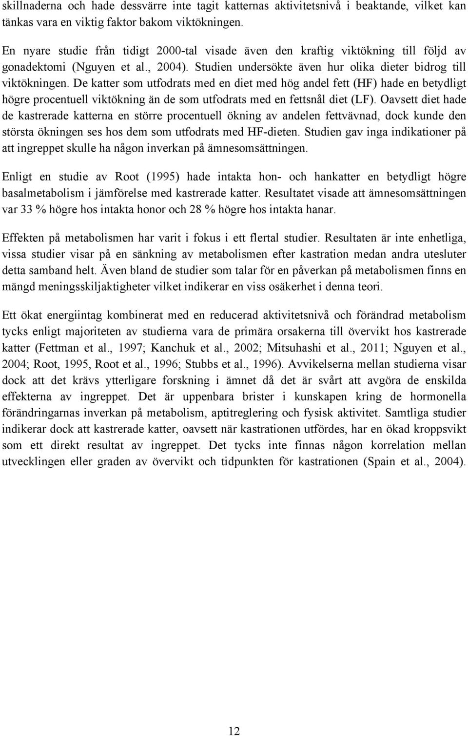 De katter som utfodrats med en diet med hög andel fett (HF) hade en betydligt högre procentuell viktökning än de som utfodrats med en fettsnål diet (LF).