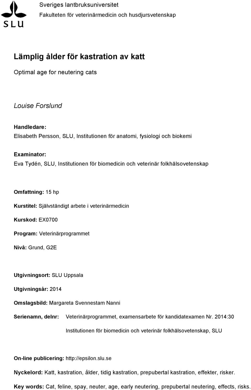 veterinärmedicin Kurskod: EX0700 Program: Veterinärprogrammet Nivå: Grund, G2E Utgivningsort: SLU Uppsala Utgivningsår: 2014 Omslagsbild: Margareta Svennestam Nanni Serienamn, delnr:
