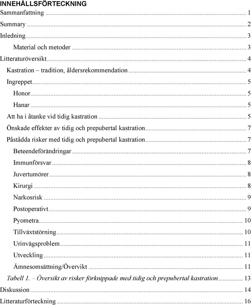 .. 7 Påstådda risker med tidig och prepubertal kastration... 7 Beteendeförändringar... 7 Immunförsvar... 8 Juvertumörer... 8 Kirurgi... 8 Narkosrisk... 9 Postoperativt.