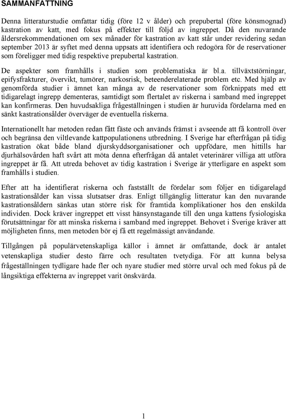 som föreligger med tidig respektive prepubertal kastration. De aspekter som framhålls i studien som problematiska är bl.a. tillväxtstörningar, epifysfrakturer, övervikt, tumörer, narkosrisk, beteenderelaterade problem etc.