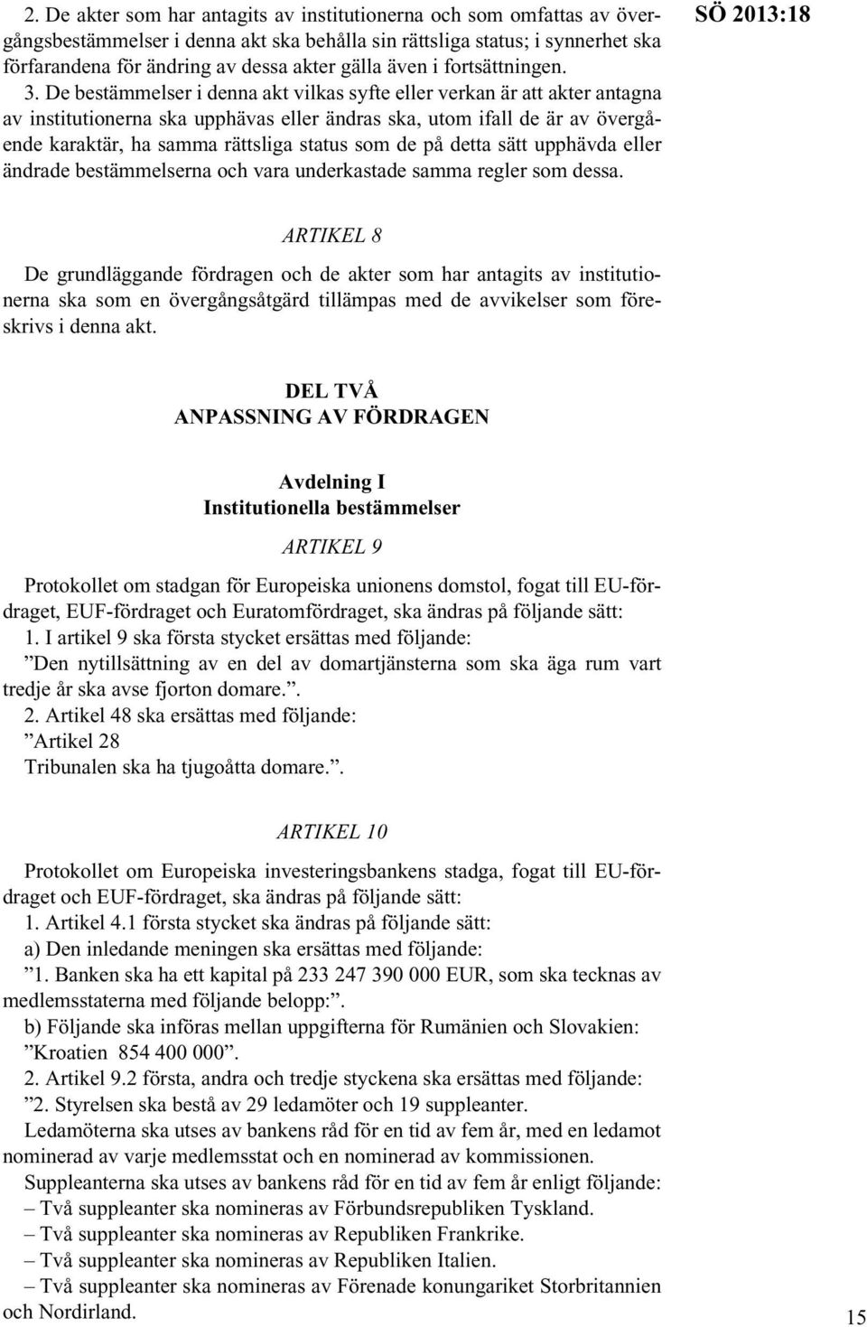 De bestämmelser i denna akt vilkas syfte eller verkan är att akter antagna av institutionerna ska upphävas eller ändras ska, utom ifall de är av övergående karaktär, ha samma rättsliga status som de