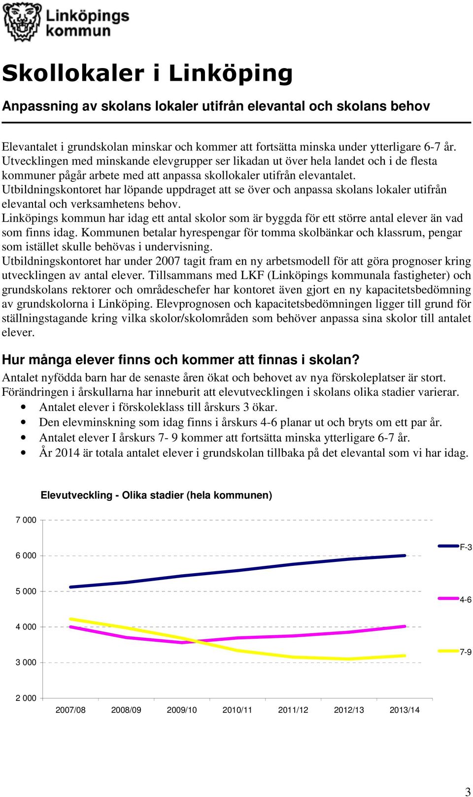 Utbildningskontoret har löpande uppdraget att se över och anpassa skolans lokaler utifrån elevantal och verksamhetens behov.