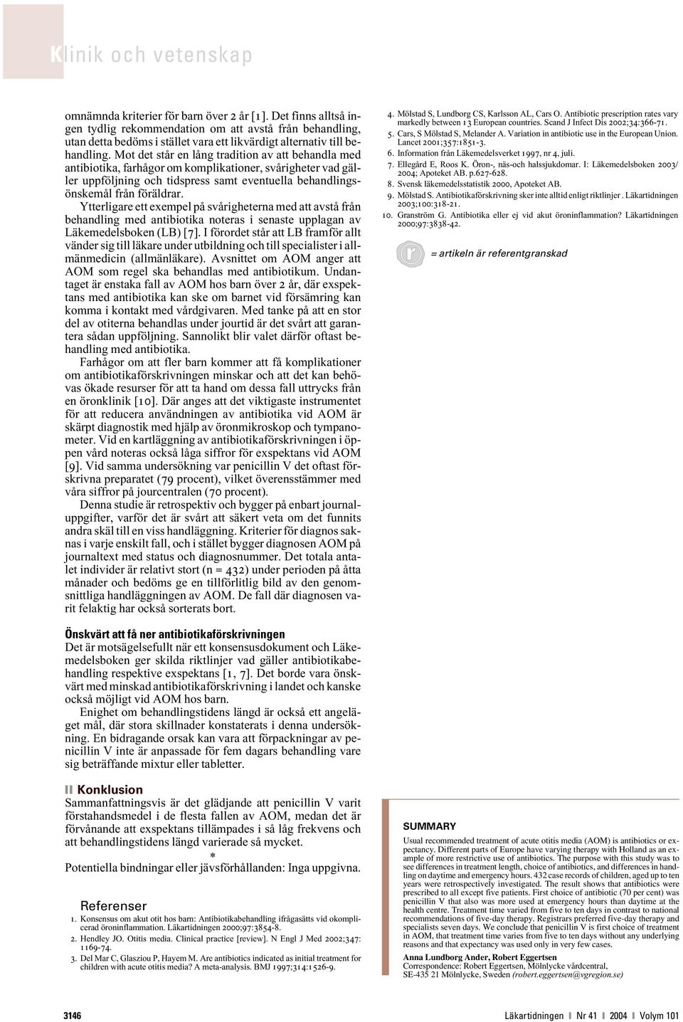 Ytterligare ett exempel på svårigheterna med att avstå från behandling med antibiotika noteras i senaste upplagan av Läkemedelsboken (LB) [7].