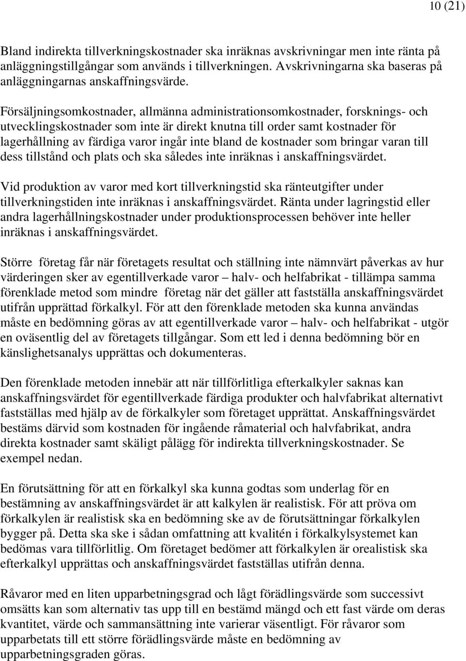 Försäljningsomkostnader, allmänna administrationsomkostnader, forsknings- och utvecklingskostnader som inte är direkt knutna till order samt kostnader för lagerhållning av färdiga varor ingår inte