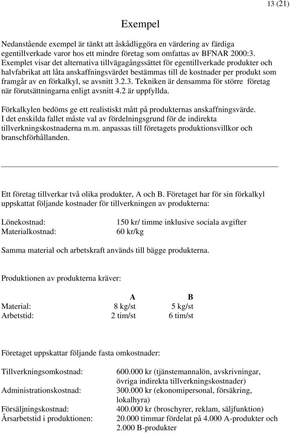 avsnitt 3.2.3. Tekniken är densamma för större företag när förutsättningarna enligt avsnitt 4.2 är uppfyllda. Förkalkylen bedöms ge ett realistiskt mått på produkternas anskaffningsvärde.