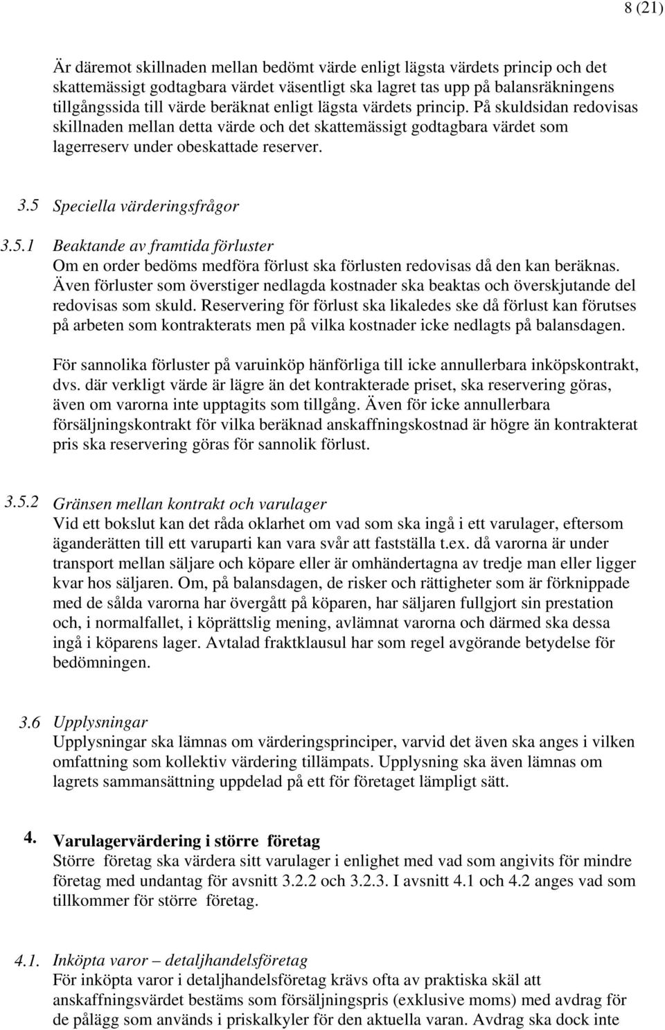 3.5.1 Speciella värderingsfrågor Beaktande av framtida förluster Om en order bedöms medföra förlust ska förlusten redovisas då den kan beräknas.