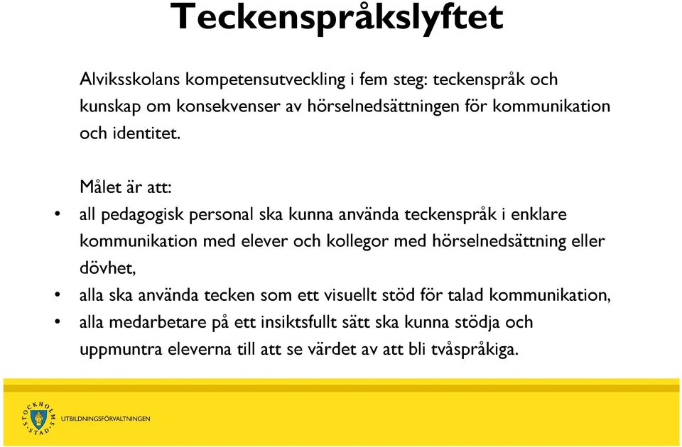 Målet är att: all pedagogisk personal ska kunna använda teckenspråk i enklare kommunikation med elever och kollegor med