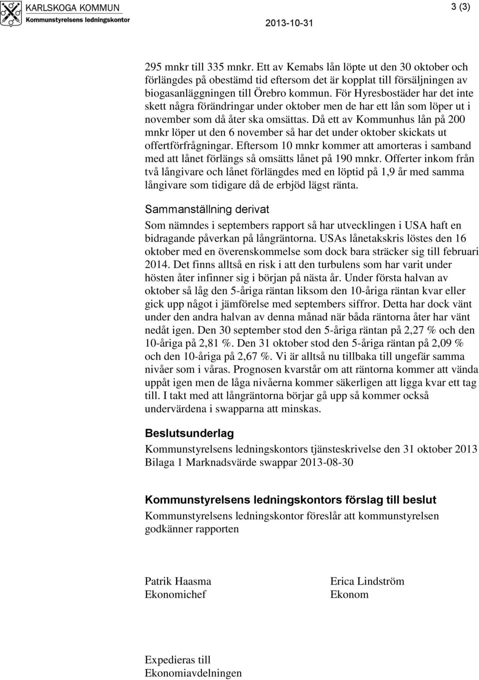 Då ett av Kommunhus lån på 200 mnkr löper ut den 6 november så har det under oktober skickats ut offertförfrågningar.