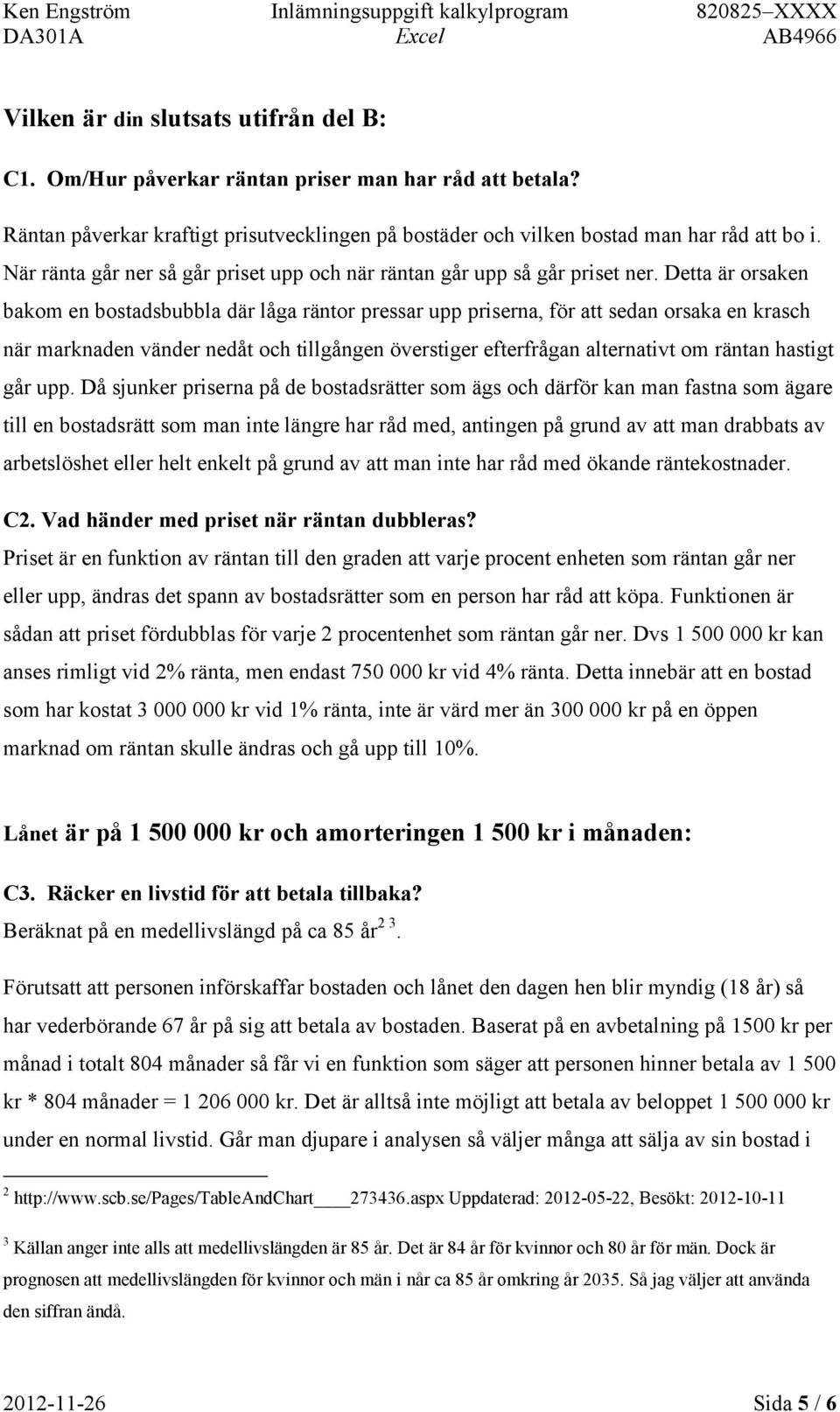 Detta är orsaken bakom en bostadsbubbla där låga räntor pressar upp priserna, för att sedan orsaka en krasch när marknaden vänder nedåt och tillgången överstiger efterfrågan alternativt om räntan