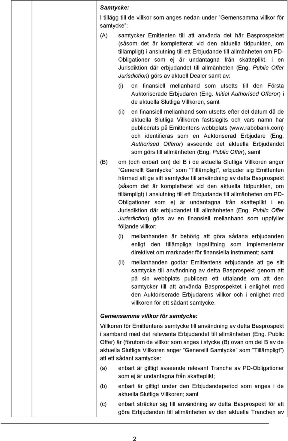 (Eng. Public Offer Jurisdiction) görs av aktuell Dealer samt av: (i) (ii) en finansiell mellanhand som utsetts till den Första Auktoriserade Erbjudaren (Eng.