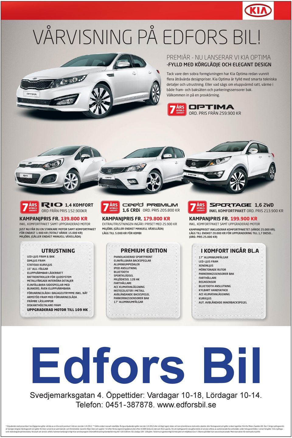 PRIS FRÅN 259.900 KR 1,4 KOMFORT ORD FRÅN PRIS 152.900KR 1,6 CRDi ORD. PRIS 205.800 KR 1,6 2WD INKL KOMFORTPAKET ORD. PRIS 213.900 KR KAMPANJPRIS FR. 139.800 KR KAMPANJPRIS FR. 179.