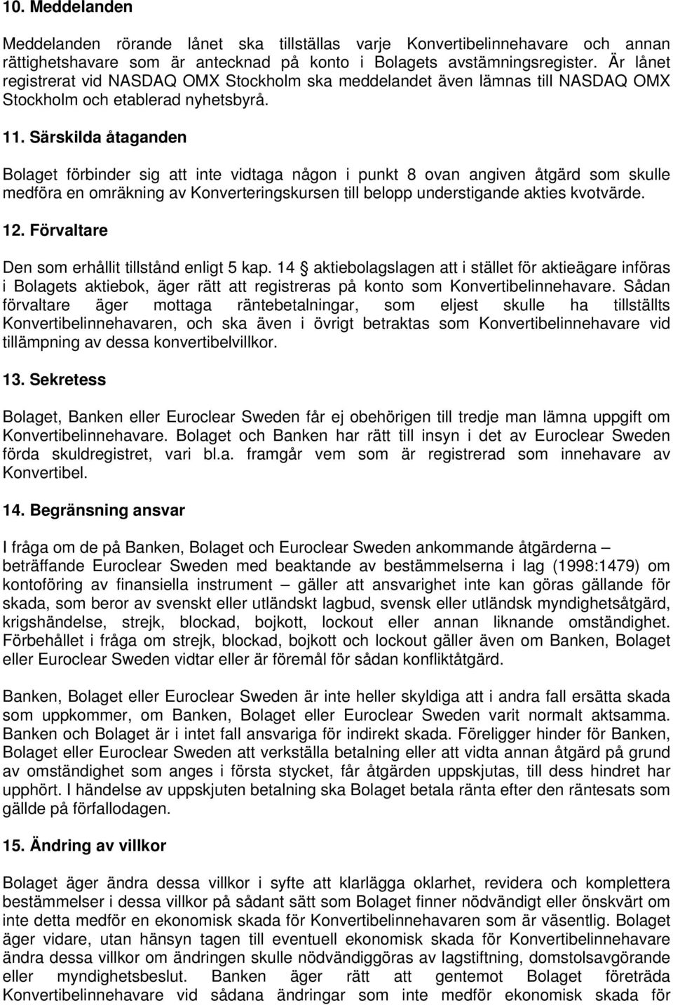 Särskilda åtaganden Bolaget förbinder sig att inte vidtaga någon i punkt 8 ovan angiven åtgärd som skulle medföra en omräkning av Konverteringskursen till belopp understigande akties kvotvärde. 12.