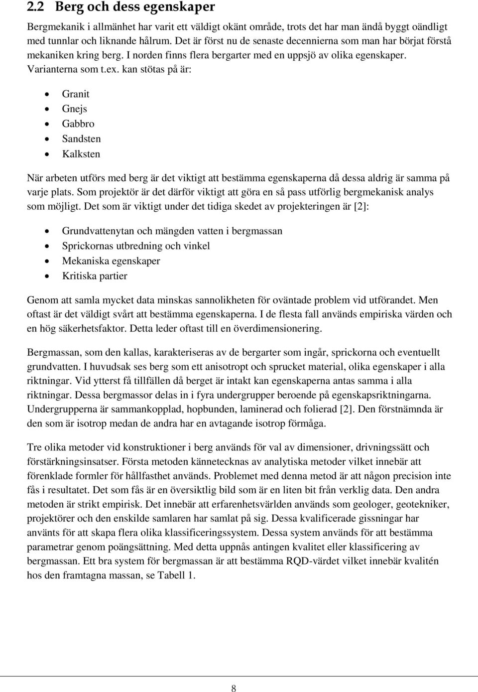 kan stötas på är: Granit Gnejs Gabbro Sandsten Kalksten När arbeten utförs med berg är det viktigt att bestämma egenskaperna då dessa aldrig är samma på varje plats.