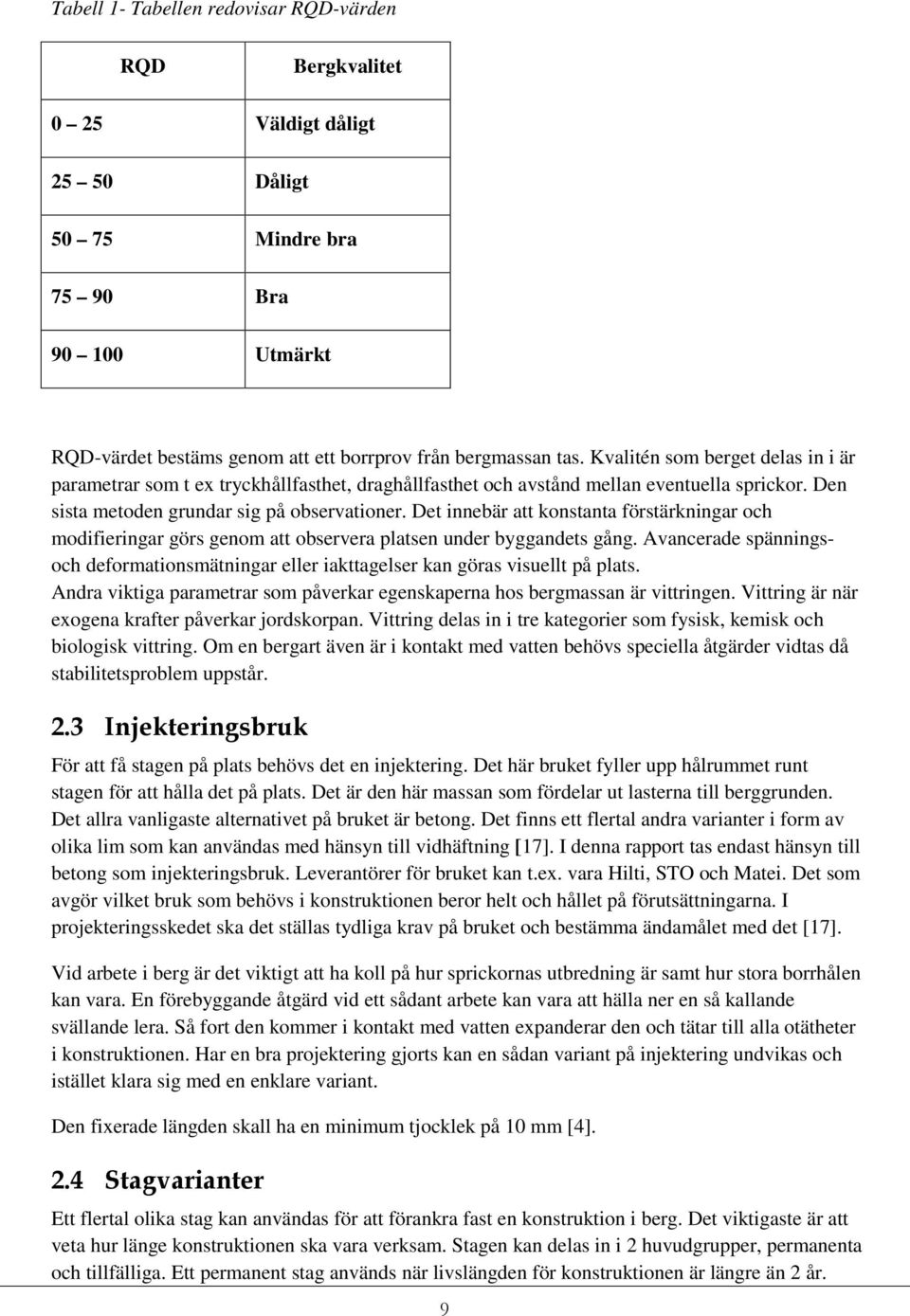 Det innebär att konstanta förstärkningar och modifieringar görs genom att observera platsen under byggandets gång.