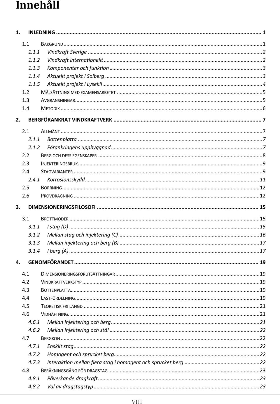 .. 8 2.3 INJEKTERINGSBRUK... 9 2.4 STAGVARIANTER... 9 2.4.1 Korrosionsskydd... 11 2.5 BORRNING... 12 2.6 PROVDRAGNING... 12 3. DIMENSIONERINGSFILOSOFI... 15 3.1 BROTTMODER... 15 3.1.1 I stag (D).