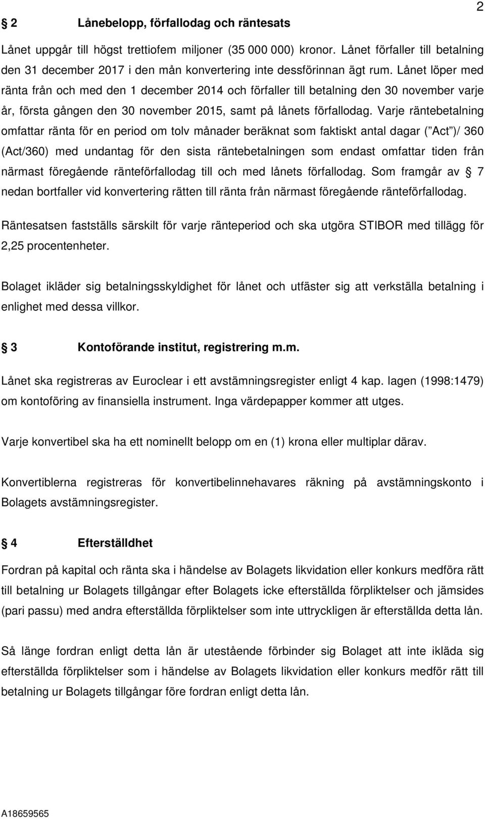 Lånet löper med ränta från och med den 1 december 2014 och förfaller till betalning den 30 november varje år, första gången den 30 november 2015, samt på lånets förfallodag.