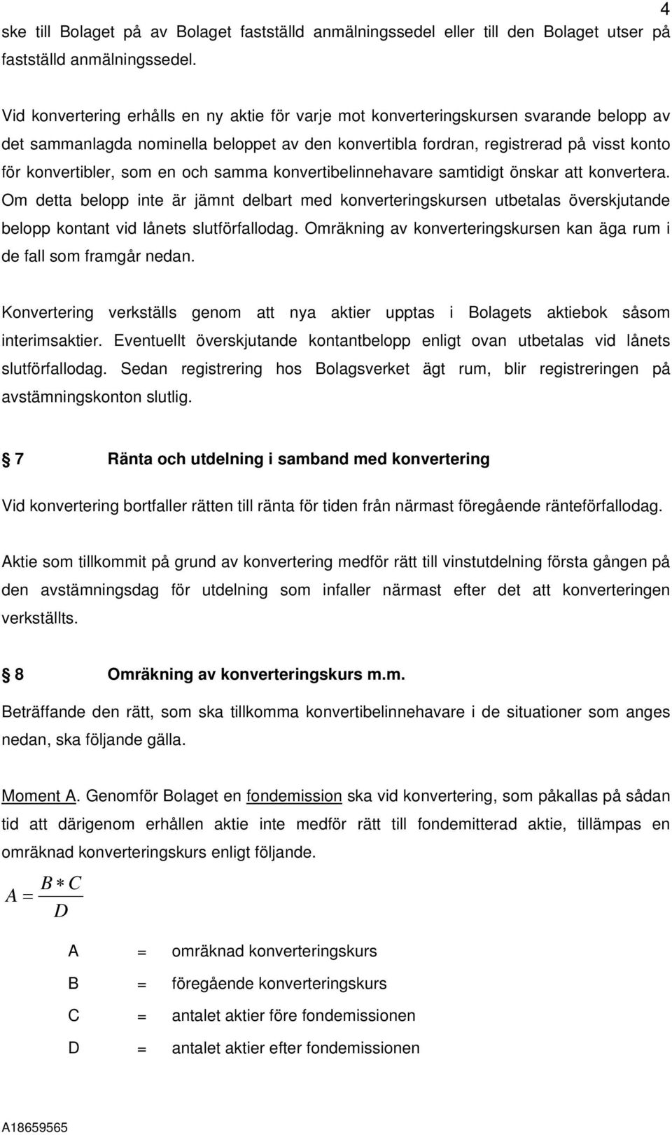 som en och samma konvertibelinnehavare samtidigt önskar att konvertera. Om detta belopp inte är jämnt delbart med konverteringskursen utbetalas överskjutande belopp kontant vid lånets slutförfallodag.