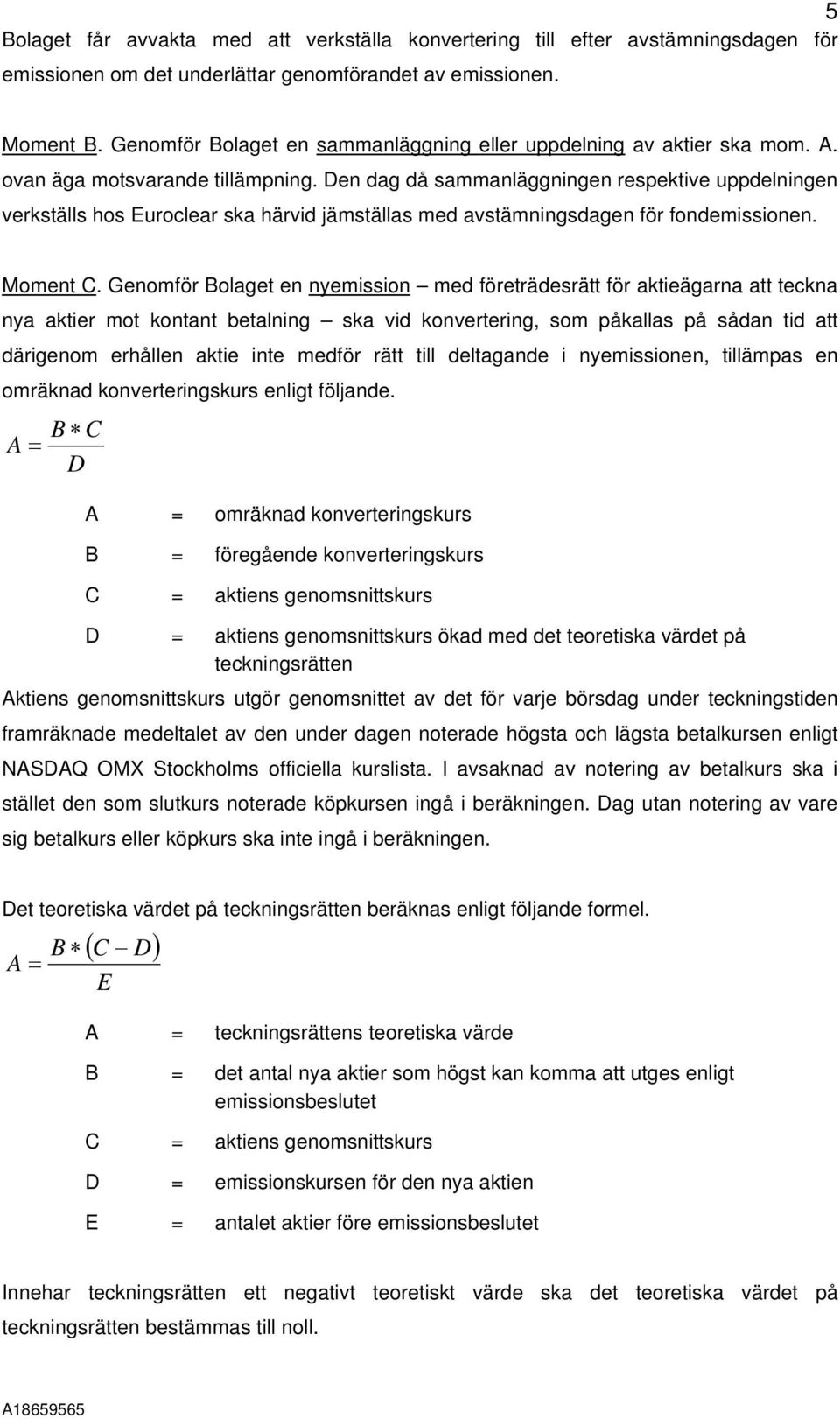 Den dag då sammanläggningen respektive uppdelningen verkställs hos Euroclear ska härvid jämställas med avstämningsdagen för fondemissionen. Moment C.