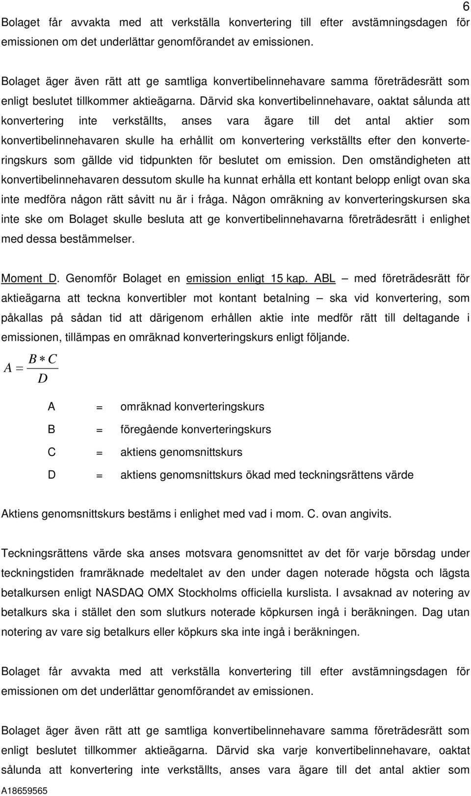 Därvid ska konvertibelinnehavare, oaktat sålunda att konvertering inte verkställts, anses vara ägare till det antal aktier som konvertibelinnehavaren skulle ha erhållit om konvertering verkställts