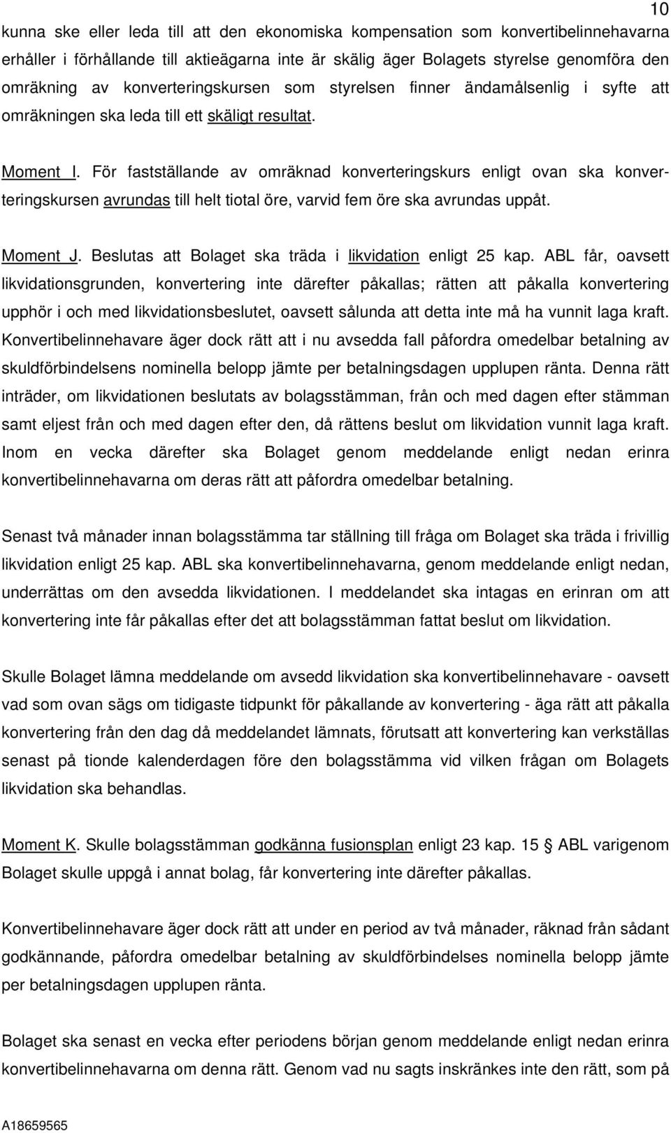 För fastställande av omräknad konverteringskurs enligt ovan ska konverteringskursen avrundas till helt tiotal öre, varvid fem öre ska avrundas uppåt. Moment J.