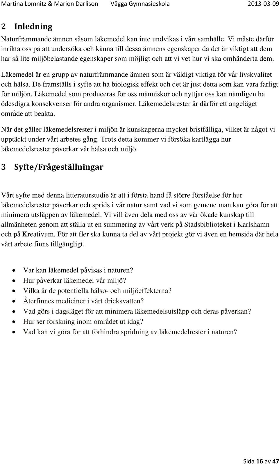 dem. Läkemedel är en grupp av naturfrämmande ämnen som är väldigt viktiga för vår livskvalitet och hälsa.