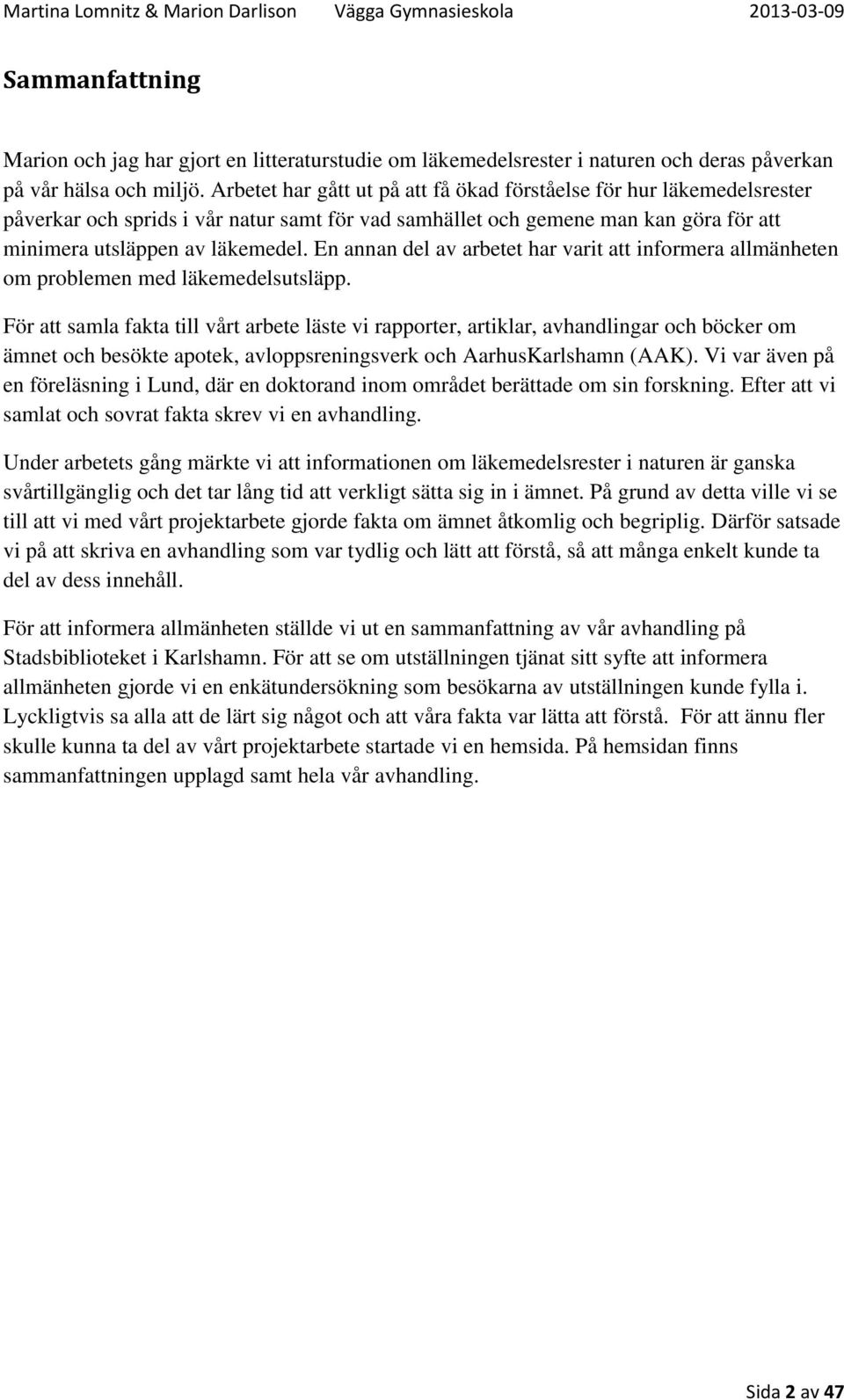 En annan del av arbetet har varit att informera allmänheten om problemen med läkemedelsutsläpp.